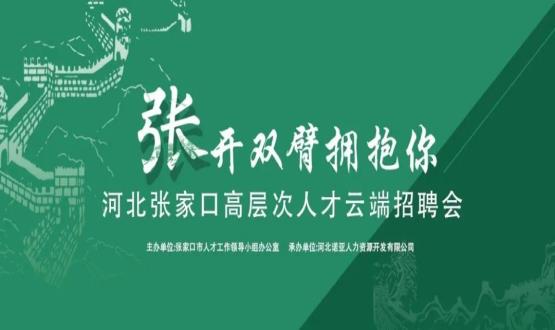 張開雙臂擁抱你！河北張家口高層次人才云端招聘會全新上線！